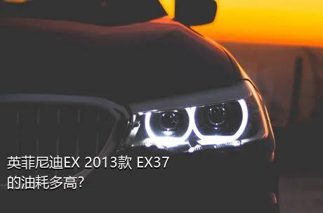 英菲尼迪EX 2013款 EX37的油耗多高？