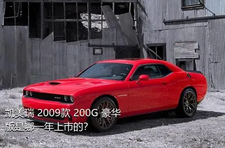 凯美瑞 2009款 200G 豪华版是哪一年上市的？