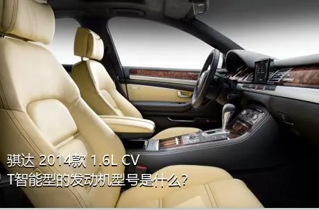 骐达 2014款 1.6L CVT智能型的发动机型号是什么？