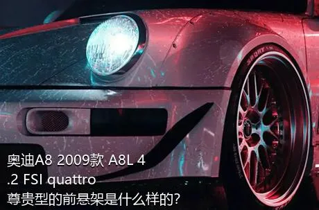 奥迪A8 2009款 A8L 4.2 FSI quattro 尊贵型的前悬架是什么样的？