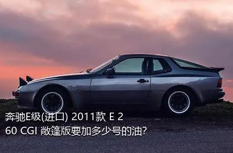 奔驰E级(进口) 2011款 E 260 CGI 敞篷版要加多少号的油？