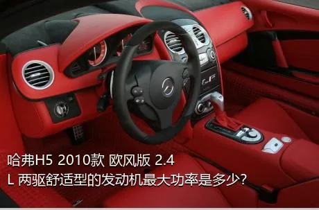 哈弗H5 2010款 欧风版 2.4L 两驱舒适型的发动机最大功率是多少？