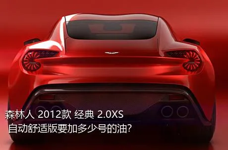 森林人 2012款 经典 2.0XS 自动舒适版要加多少号的油？