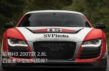 哈弗H3 2007款 2.8L 四驱豪华型如何质保？