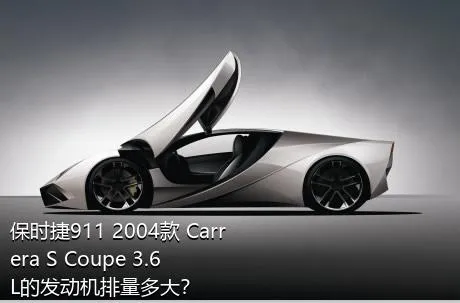 保时捷911 2004款 Carrera S Coupe 3.6L的发动机排量多大？