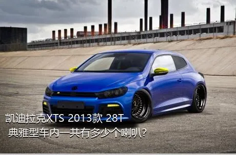 凯迪拉克XTS 2013款 28T 典雅型车内一共有多少个喇叭？