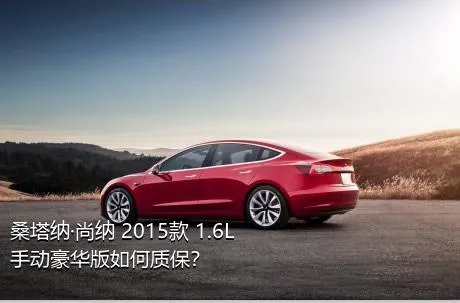 桑塔纳·尚纳 2015款 1.6L 手动豪华版如何质保？