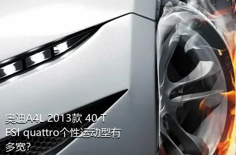 奥迪A4L 2013款 40 TFSI quattro个性运动型有多宽？