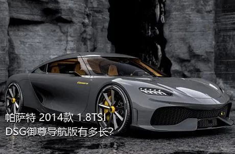 帕萨特 2014款 1.8TSI DSG御尊导航版有多长？