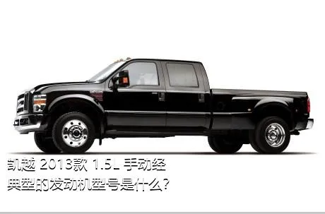 凯越 2013款 1.5L 手动经典型的发动机型号是什么？