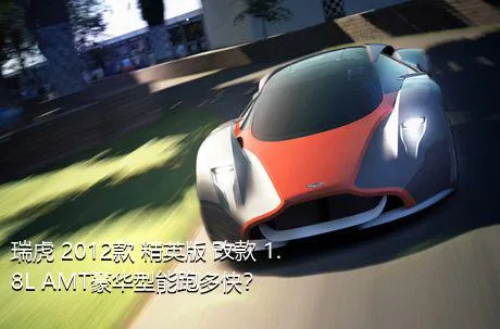 瑞虎 2012款 精英版 改款 1.8L AMT豪华型能跑多快？