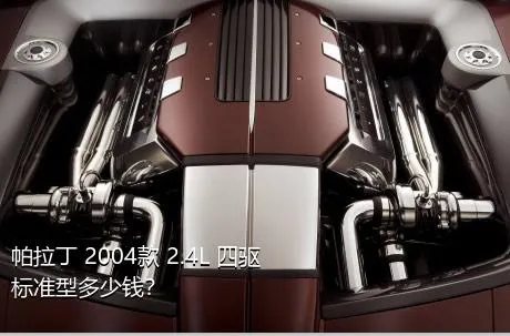 帕拉丁 2004款 2.4L 四驱标准型多少钱？