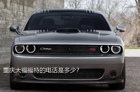 重庆大福福特的电话是多少？