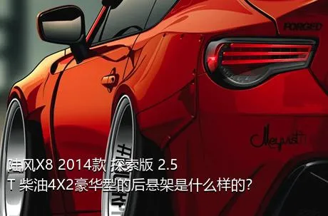 陆风X8 2014款 探索版 2.5T 柴油4X2豪华型的后悬架是什么样的？