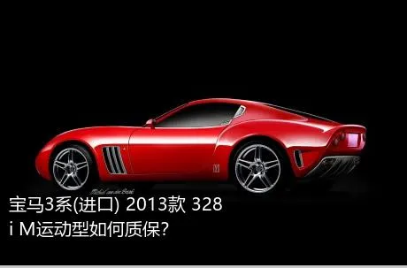 宝马3系(进口) 2013款 328i M运动型如何质保？
