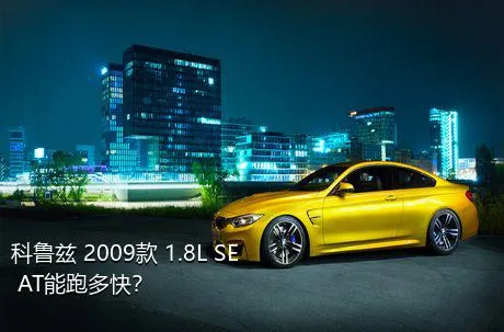 科鲁兹 2009款 1.8L SE AT能跑多快？