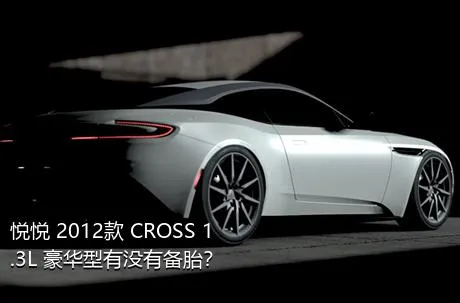 悦悦 2012款 CROSS 1.3L 豪华型有没有备胎？