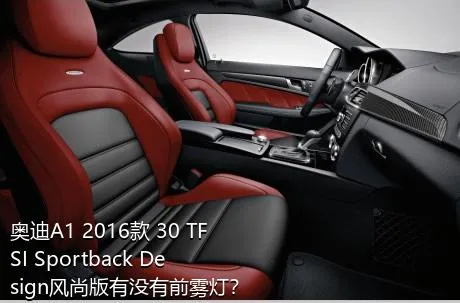 奥迪A1 2016款 30 TFSI Sportback Design风尚版有没有前雾灯？