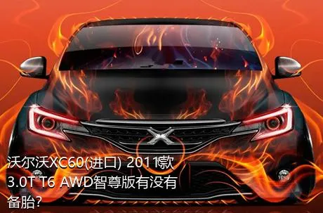 沃尔沃XC60(进口) 2011款 3.0T T6 AWD智尊版有没有备胎？