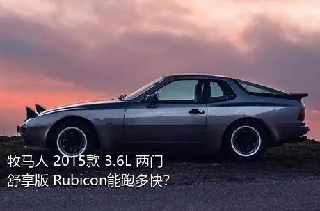 牧马人 2015款 3.6L 两门舒享版 Rubicon能跑多快？