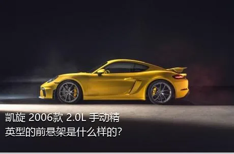 凯旋 2006款 2.0L 手动精英型的前悬架是什么样的？