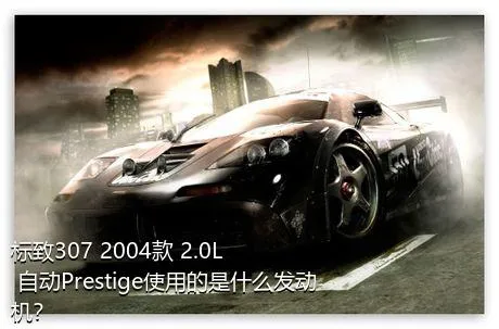 标致307 2004款 2.0L 自动Prestige使用的是什么发动机？