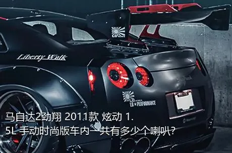 马自达2劲翔 2011款 炫动 1.5L 手动时尚版车内一共有多少个喇叭？