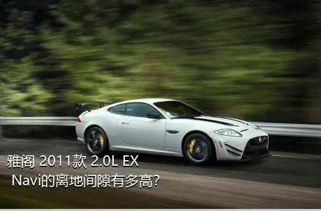 雅阁 2011款 2.0L EX Navi的离地间隙有多高？