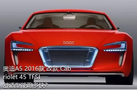 奥迪A5 2016款 改款 Cabriolet 45 TFSI 舒适型能跑多快？