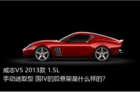 威志V5 2013款 1.5L 手动进取型 国IV的后悬架是什么样的？