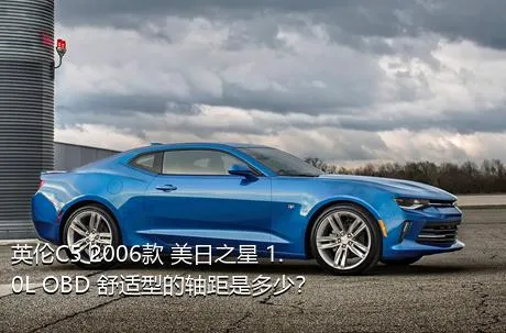 英伦C5 2006款 美日之星 1.0L OBD 舒适型的轴距是多少？