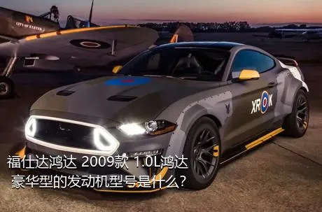 福仕达鸿达 2009款 1.0L鸿达 豪华型的发动机型号是什么？
