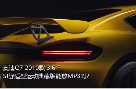 奥迪Q7 2010款 3.6 FSI舒适型运动典藏版能放MP3吗？