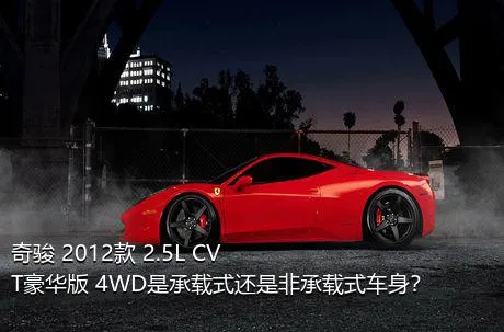 奇骏 2012款 2.5L CVT豪华版 4WD是承载式还是非承载式车身？