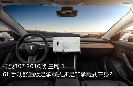 标致307 2010款 三厢 1.6L 手动舒适版是承载式还是非承载式车身？