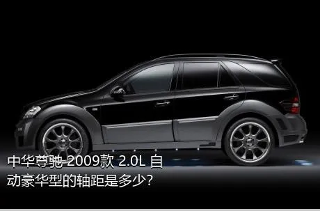 中华尊驰 2009款 2.0L 自动豪华型的轴距是多少？