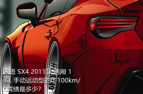 天语 SX4 2011款 两厢 1.6L 手动运动型的0-100km/h成绩是多少？