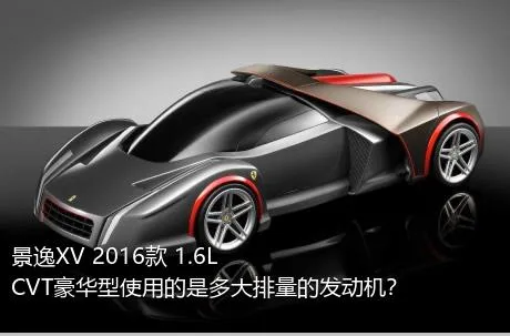 景逸XV 2016款 1.6L CVT豪华型使用的是多大排量的发动机？