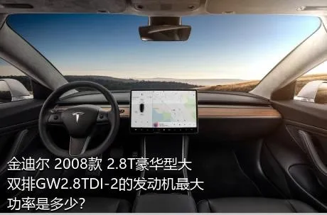 金迪尔 2008款 2.8T豪华型大双排GW2.8TDI-2的发动机最大功率是多少？