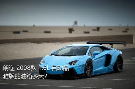 朗逸 2008款 1.6L 自动品雅版的油箱多大？