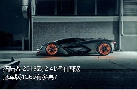 拓陆者 2013款 2.4L汽油四驱冠军版4G69有多高？