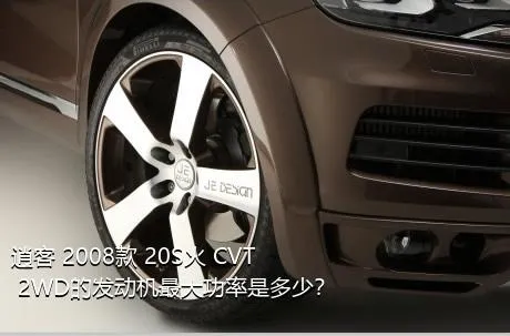 逍客 2008款 20S火 CVT 2WD的发动机最大功率是多少？