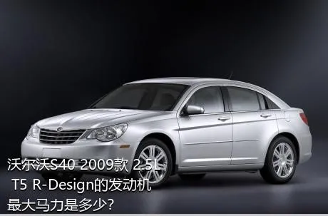 沃尔沃S40 2009款 2.5L T5 R-Design的发动机最大马力是多少？