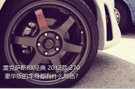 雷克萨斯RX经典 2012款 270 豪华版的车身都有什么颜色？