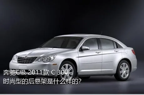 奔驰C级 2011款 C 300 时尚型的后悬架是什么样的？