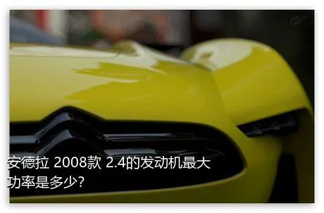 安德拉 2008款 2.4的发动机最大功率是多少？