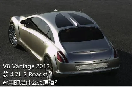 V8 Vantage 2012款 4.7L S Roadster用的是什么变速箱？