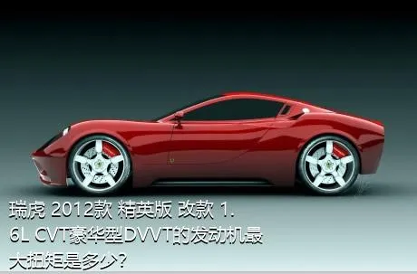 瑞虎 2012款 精英版 改款 1.6L CVT豪华型DVVT的发动机最大扭矩是多少？