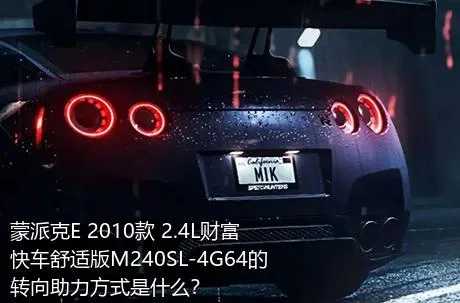 蒙派克E 2010款 2.4L财富快车舒适版M240SL-4G64的转向助力方式是什么？