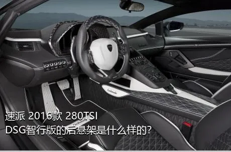 速派 2016款 280TSI DSG智行版的后悬架是什么样的？